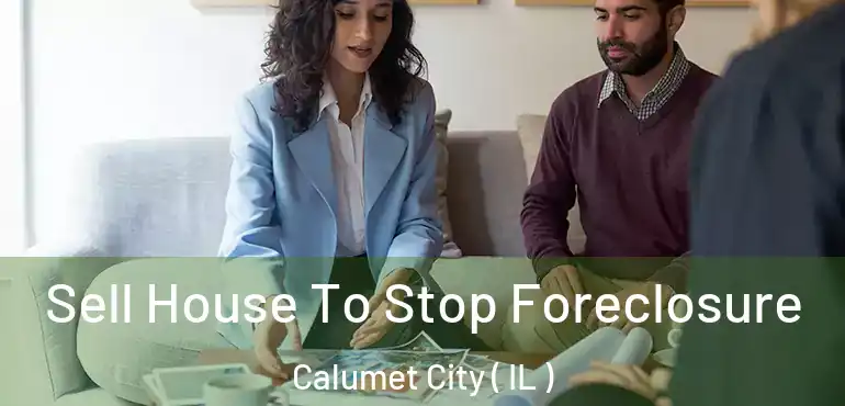  Sell House To Stop Foreclosure Calumet City ( IL )