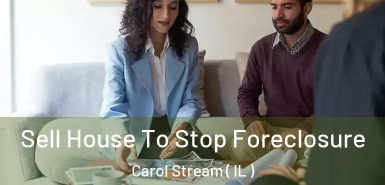  Sell House To Stop Foreclosure Carol Stream ( IL )