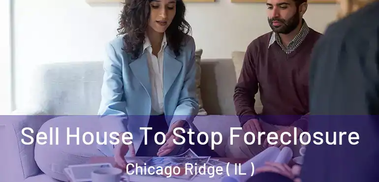  Sell House To Stop Foreclosure Chicago Ridge ( IL )