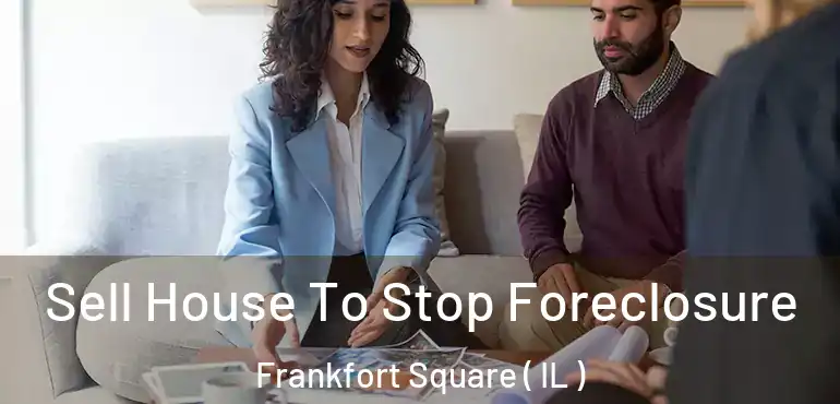  Sell House To Stop Foreclosure Frankfort Square ( IL )