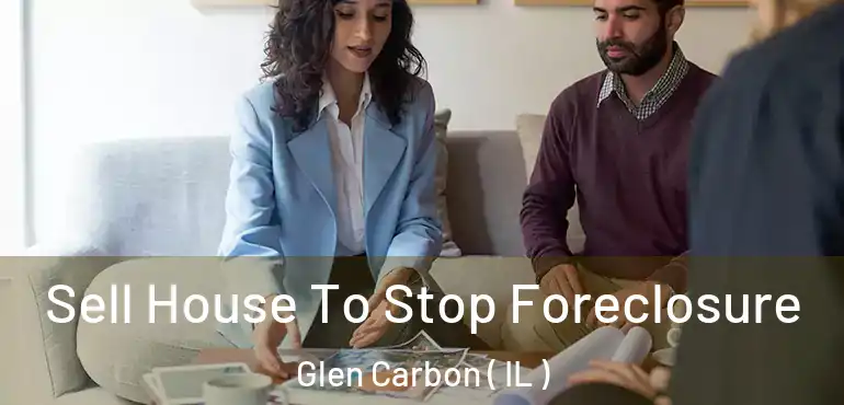  Sell House To Stop Foreclosure Glen Carbon ( IL )