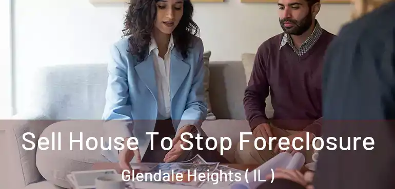  Sell House To Stop Foreclosure Glendale Heights ( IL )