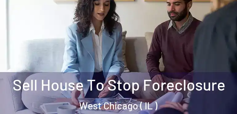  Sell House To Stop Foreclosure West Chicago ( IL )