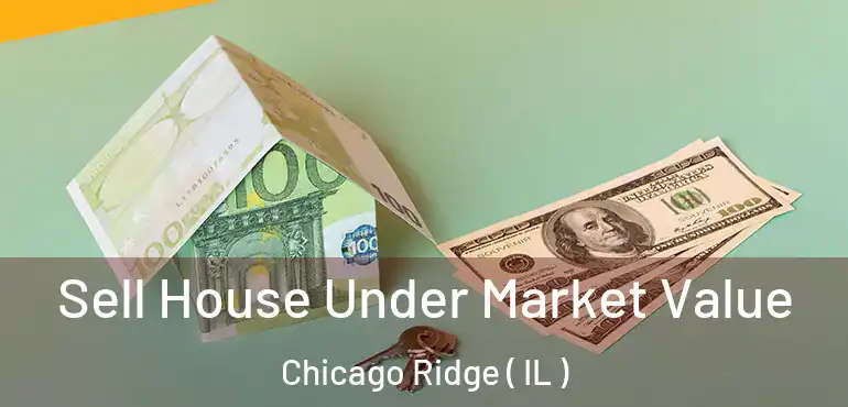  Sell House Under Market Value Chicago Ridge ( IL )
