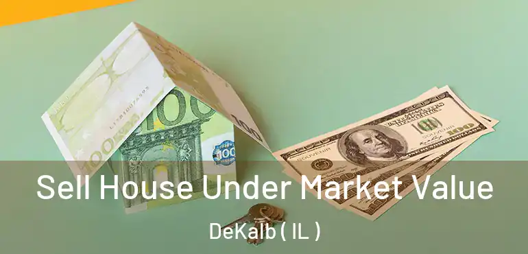  Sell House Under Market Value DeKalb ( IL )