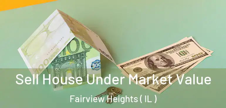 Sell House Under Market Value Fairview Heights ( IL )