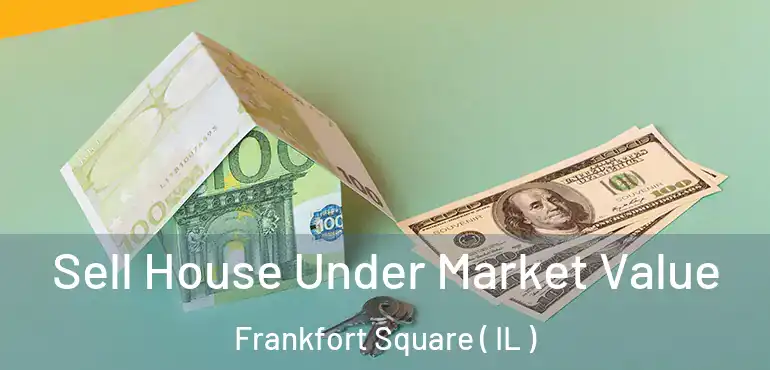  Sell House Under Market Value Frankfort Square ( IL )