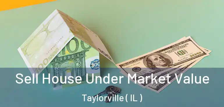  Sell House Under Market Value Taylorville ( IL )
