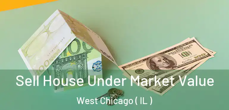  Sell House Under Market Value West Chicago ( IL )