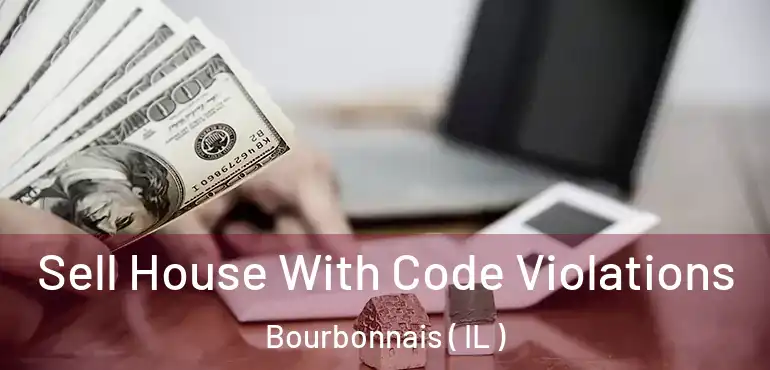  Sell House With Code Violations Bourbonnais ( IL )