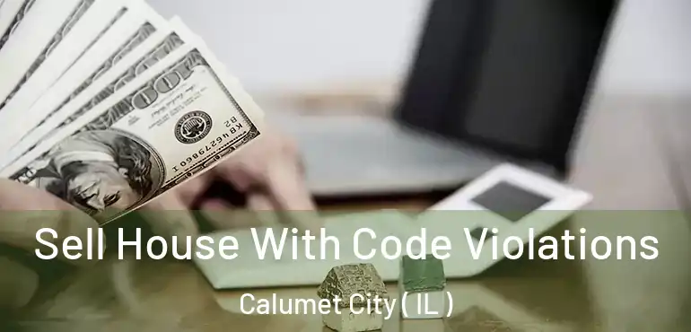  Sell House With Code Violations Calumet City ( IL )