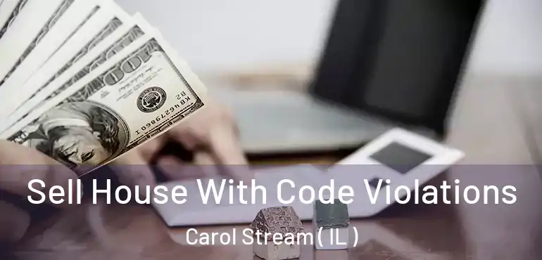  Sell House With Code Violations Carol Stream ( IL )