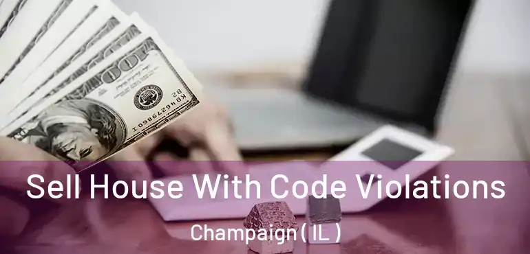  Sell House With Code Violations Champaign ( IL )