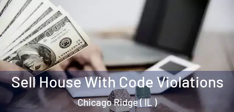  Sell House With Code Violations Chicago Ridge ( IL )
