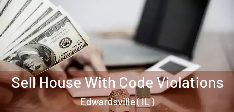  Sell House With Code Violations Edwardsville ( IL )