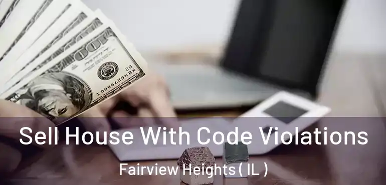  Sell House With Code Violations Fairview Heights ( IL )