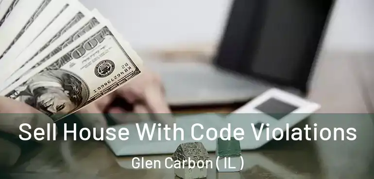  Sell House With Code Violations Glen Carbon ( IL )