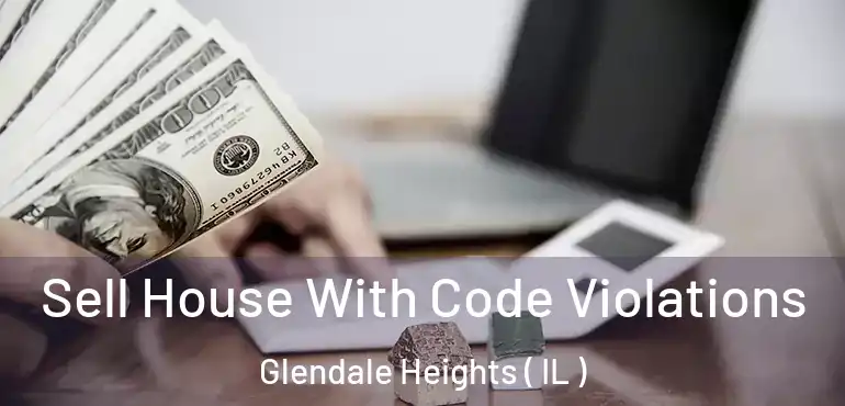  Sell House With Code Violations Glendale Heights ( IL )