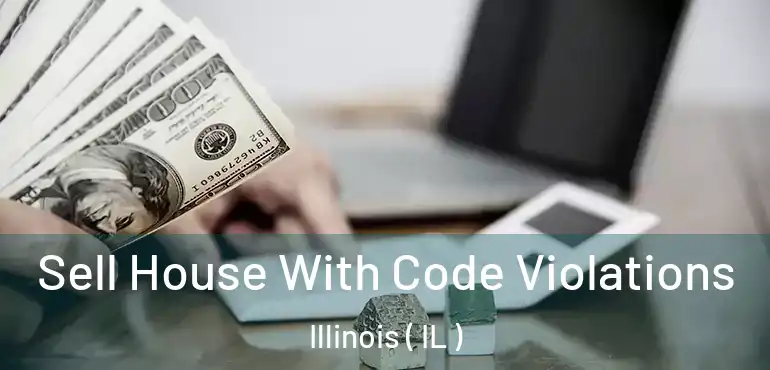 Sell House With Code Violations Illinois ( IL )