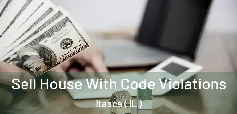 Sell House With Code Violations Itasca ( IL )