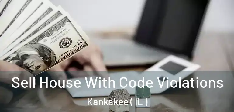  Sell House With Code Violations Kankakee ( IL )