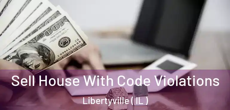  Sell House With Code Violations Libertyville ( IL )