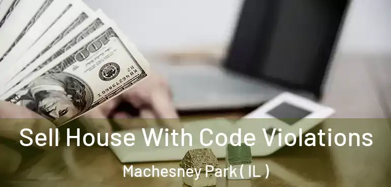  Sell House With Code Violations Machesney Park ( IL )