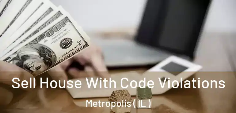  Sell House With Code Violations Metropolis ( IL )