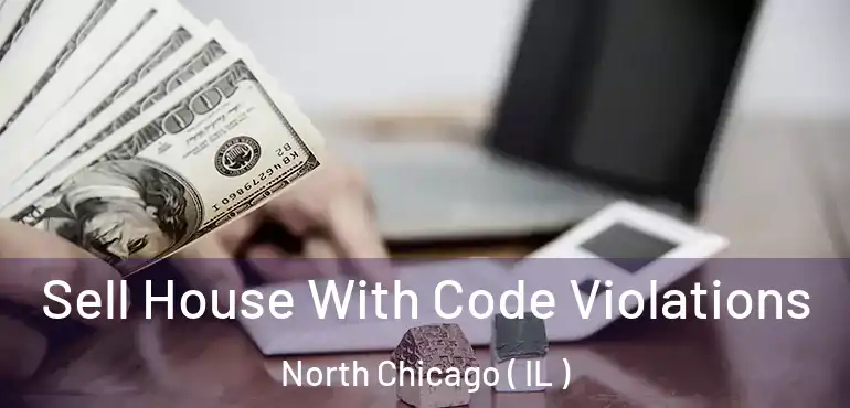 Sell House With Code Violations North Chicago ( IL )