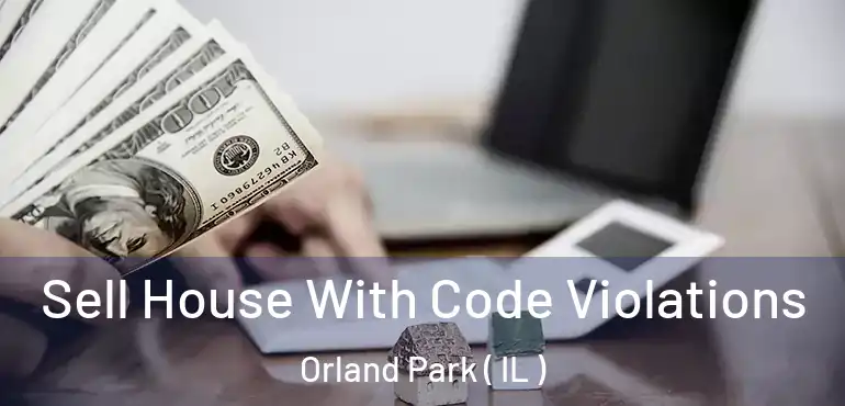  Sell House With Code Violations Orland Park ( IL )