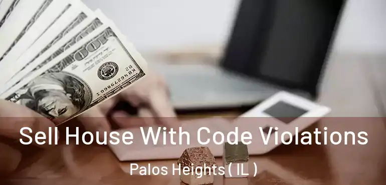  Sell House With Code Violations Palos Heights ( IL )