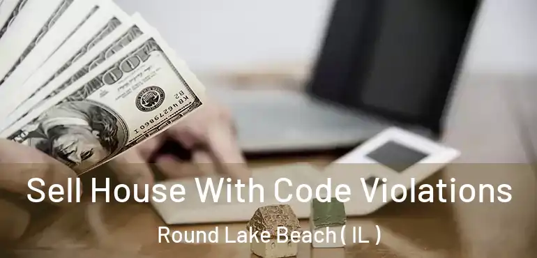  Sell House With Code Violations Round Lake Beach ( IL )