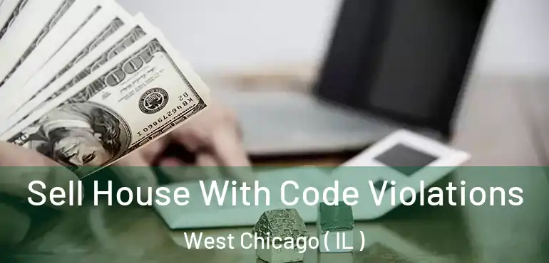  Sell House With Code Violations West Chicago ( IL )