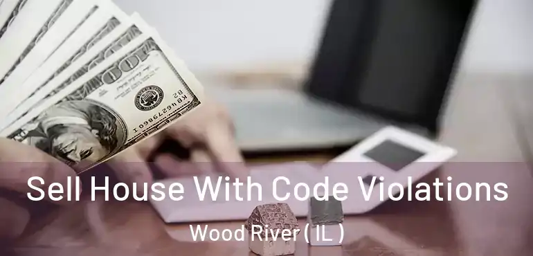  Sell House With Code Violations Wood River ( IL )