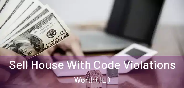  Sell House With Code Violations Worth ( IL )