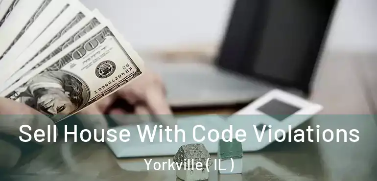  Sell House With Code Violations Yorkville ( IL )