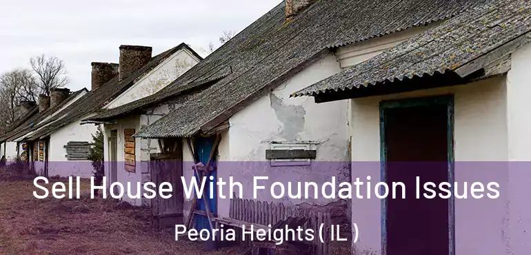  Sell House With Foundation Issues Peoria Heights ( IL )
