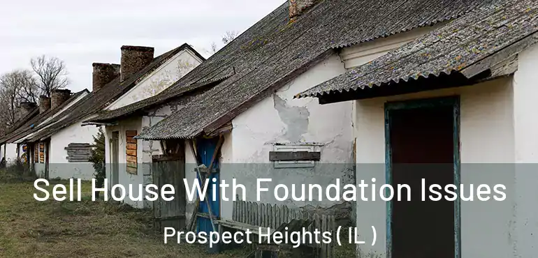  Sell House With Foundation Issues Prospect Heights ( IL )