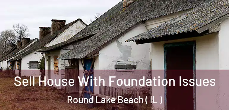  Sell House With Foundation Issues Round Lake Beach ( IL )