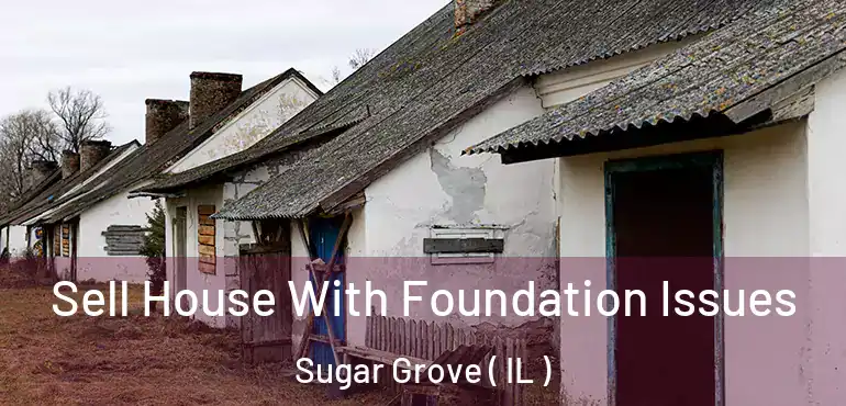  Sell House With Foundation Issues Sugar Grove ( IL )