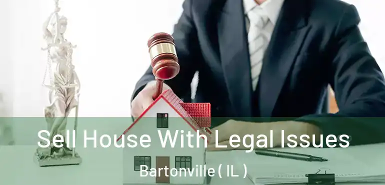  Sell House With Legal Issues Bartonville ( IL )