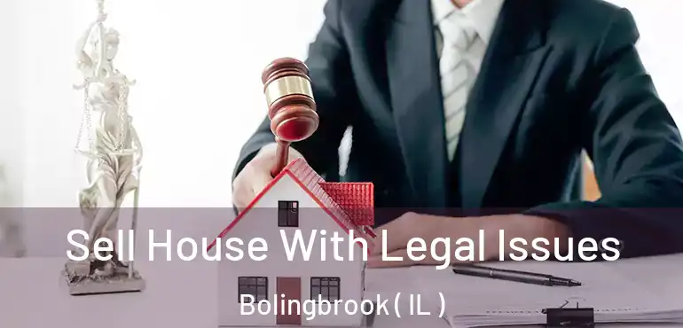  Sell House With Legal Issues Bolingbrook ( IL )