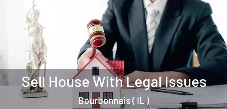  Sell House With Legal Issues Bourbonnais ( IL )