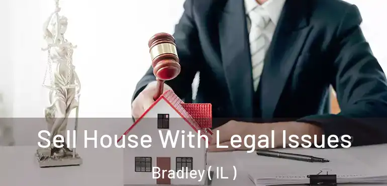  Sell House With Legal Issues Bradley ( IL )
