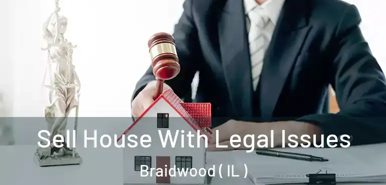  Sell House With Legal Issues Braidwood ( IL )