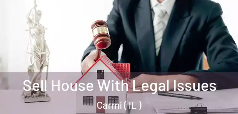 Sell House With Legal Issues Carmi ( IL )
