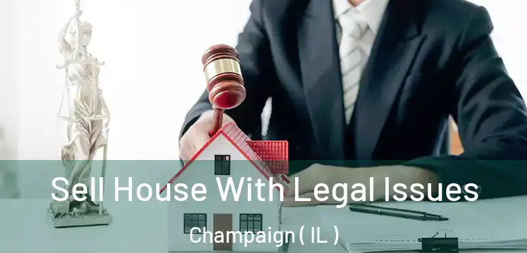  Sell House With Legal Issues Champaign ( IL )
