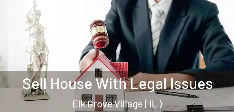  Sell House With Legal Issues Elk Grove Village ( IL )