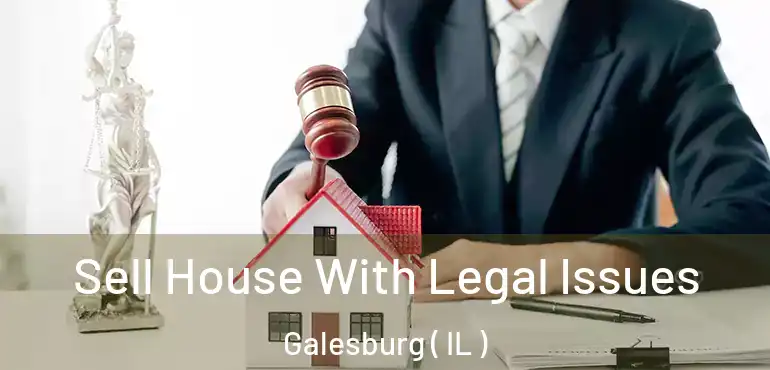  Sell House With Legal Issues Galesburg ( IL )