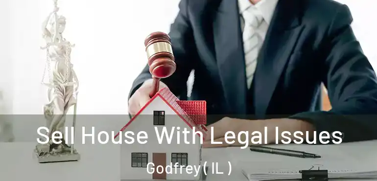  Sell House With Legal Issues Godfrey ( IL )